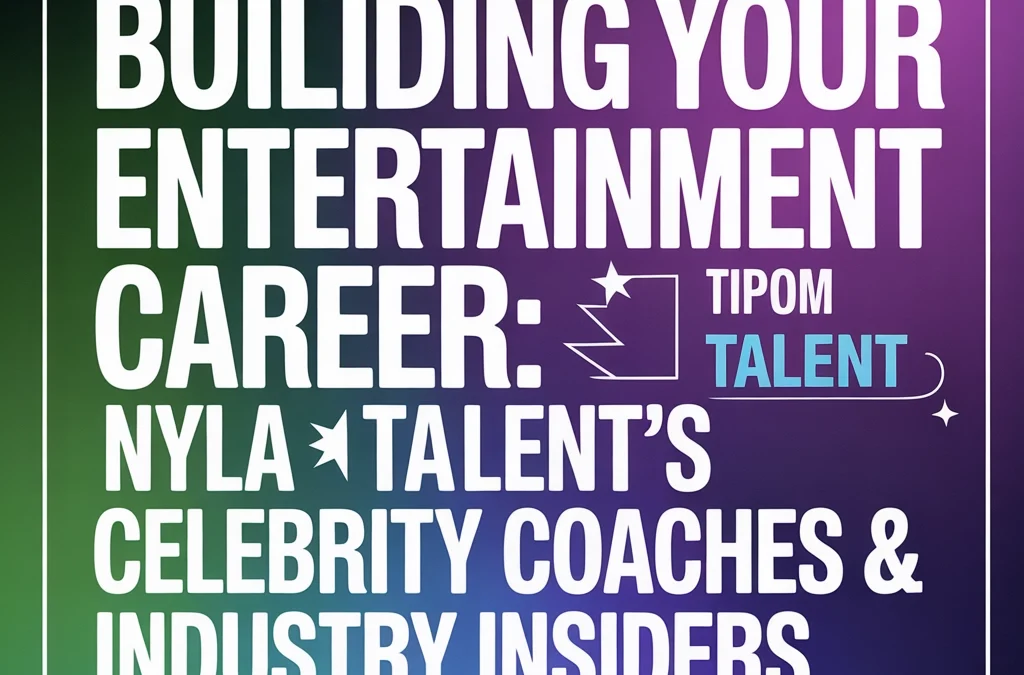 Building Your Entertainment Career: Tips from NYLA Talent’s Celebrity Coaches & Industry Insiders